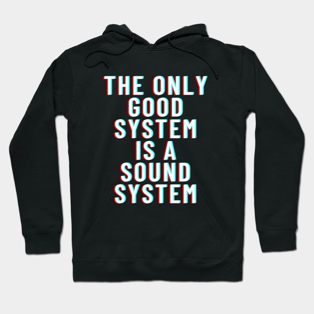 The Only Good System Is A Soundsystem Hoodie by T-Shirt Dealer